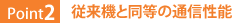 Point2:従来機と同等の通信性能
