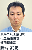 東海ゴム工業(株) 化工品事業部 住宅技術部 野村 武史